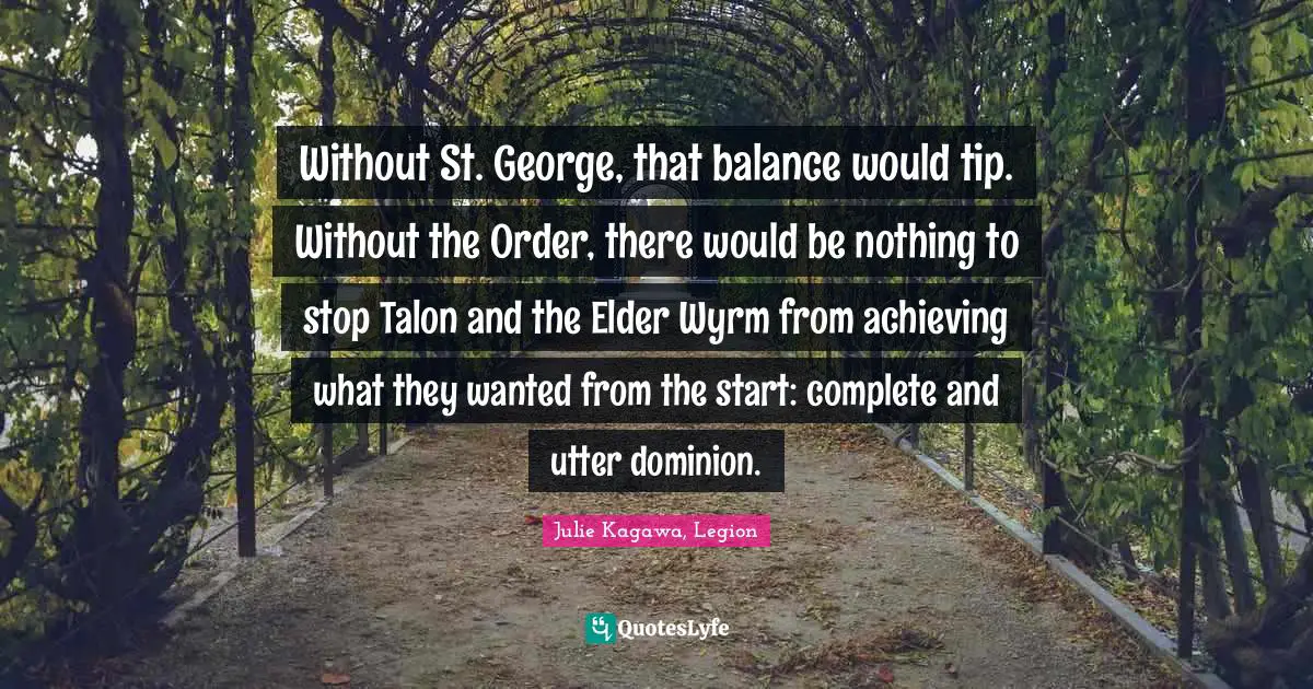 Without St. George, that balance would tip. Without the Order, there would be nothing to stop Talon and the Elder Wyrm from achieving what they wanted from the start: complete and utter dominion.