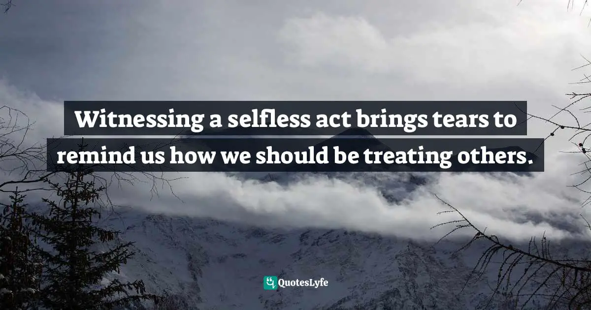 Witnessing a selfless act brings tears to remind us how we should be treating others.