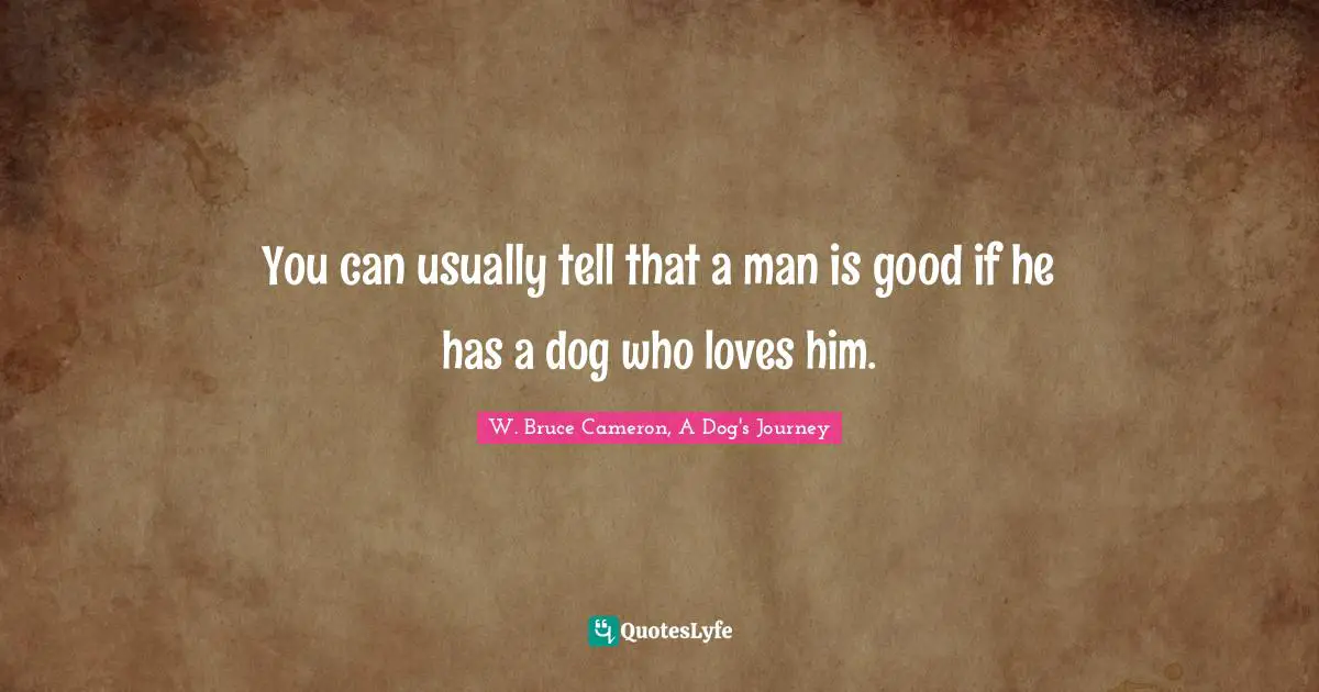 W.J. Cameron Quotes: "You can usually tell that a man is good if he has a dog who loves him."