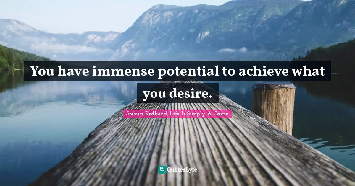 You have immense potential to achieve what you desire.