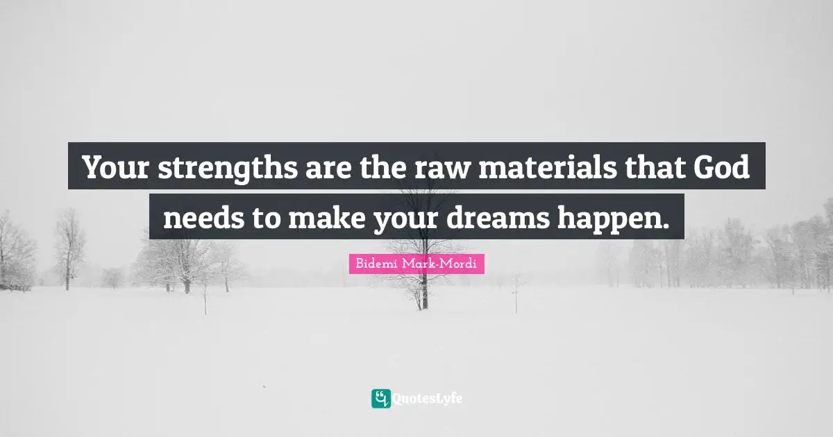 Bidemi Mark-Mordi Quotes: "Your strengths are the raw materials that God needs to make your dreams happen."
