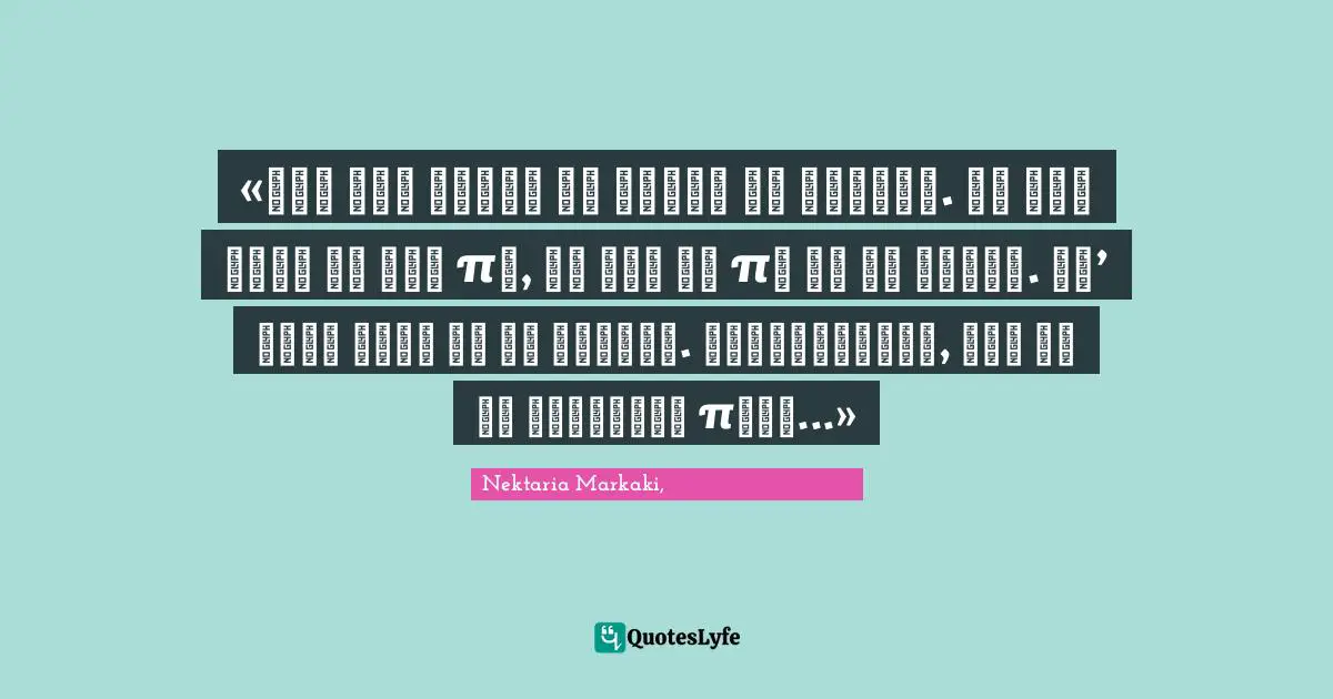 «Δεν έχω μάθει να μιλάω με λέξεις. Αν έχω κάτι να σου πω, θα σου το πω με τα μάτια. Γι’ αυτό εκεί να με κοιτάς. Διαφορετικά, δεν θα με ακούσεις ποτέ...»