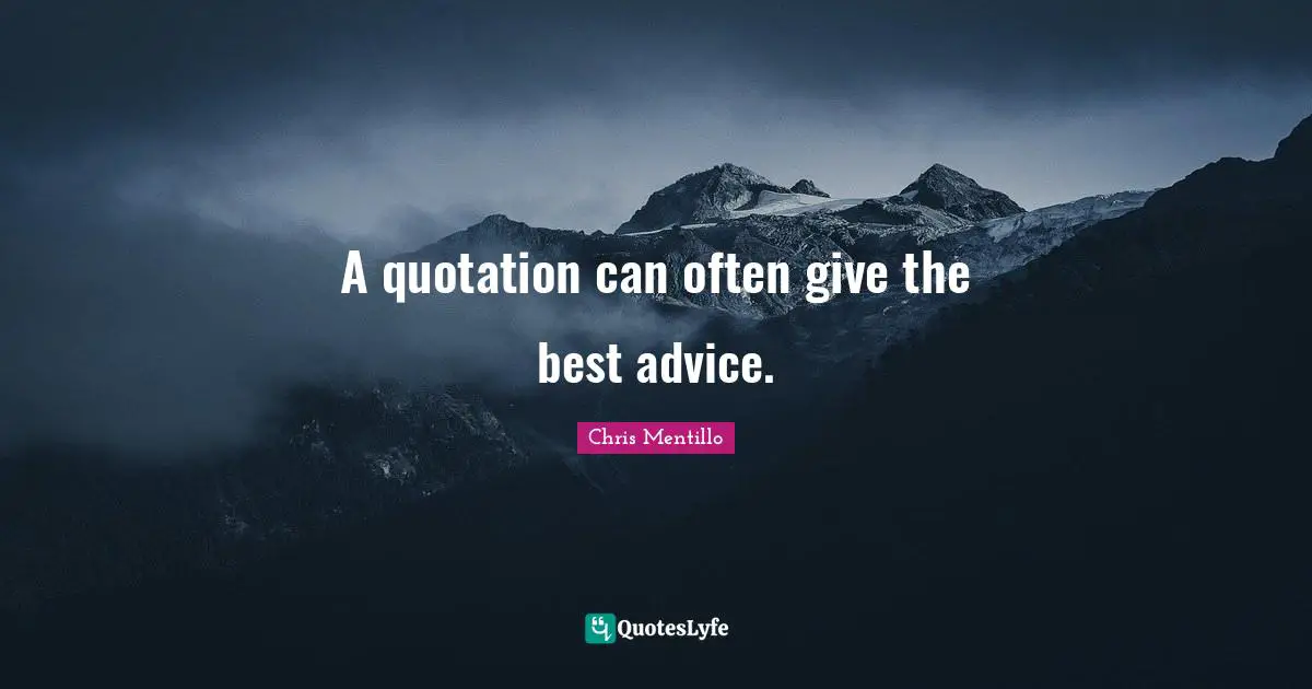 A quotation can often give the best advice.