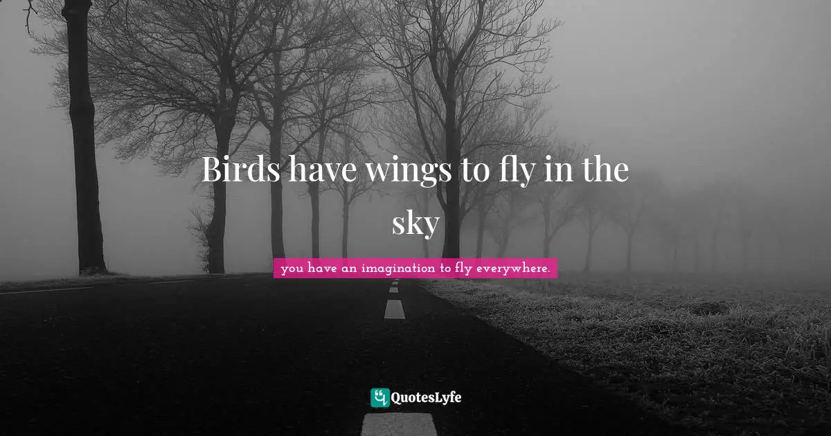Birds have wings to fly in the sky