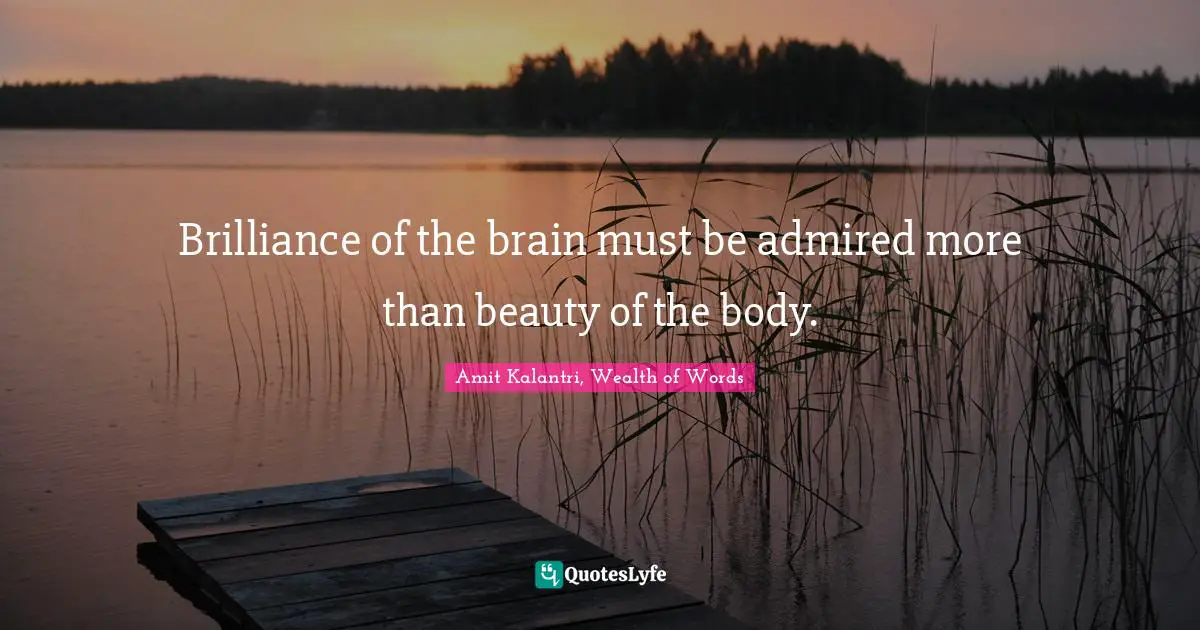 Alliterations Quotes: "Brilliance of the brain must be admired more than beauty of the body."