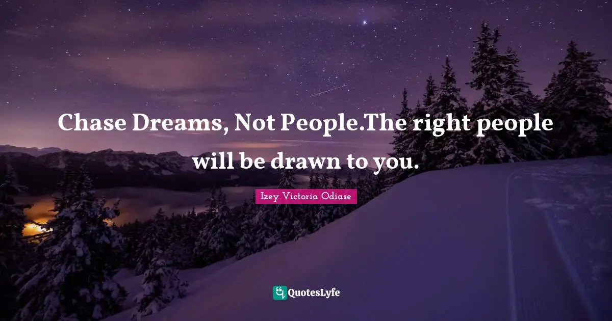 Izey Victoria Odiase Quotes: Chase Dreams, Not People.The right people will be drawn to you.