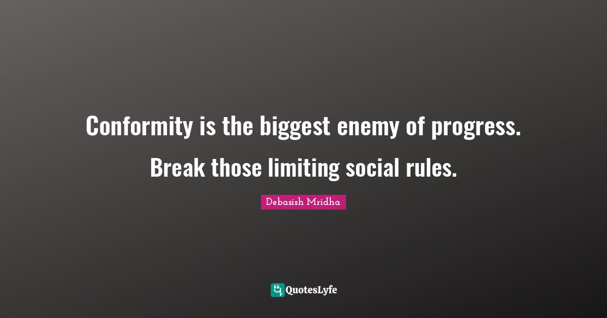 Limiting Quotes: "Conformity is the biggest enemy of progress. Break those limiting social rules."