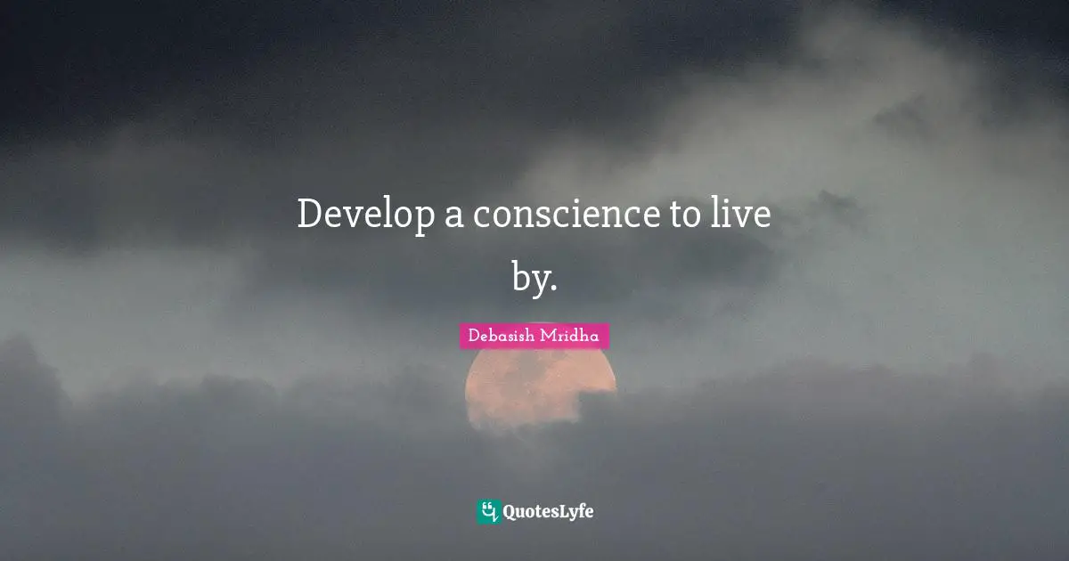 Develop Quotes: "Develop a conscience to live by."