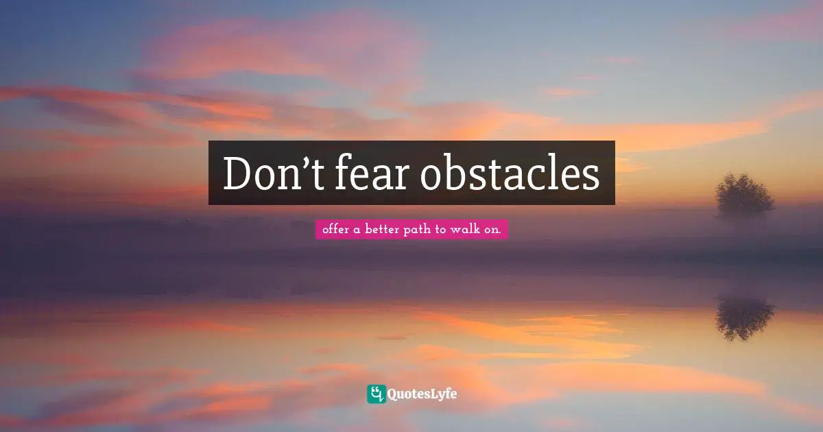 Don’t fear obstacles