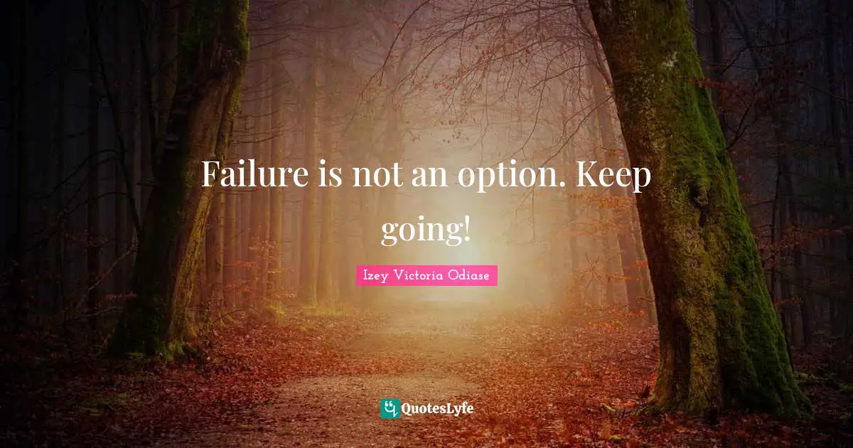 Failure is not an option. Keep going!