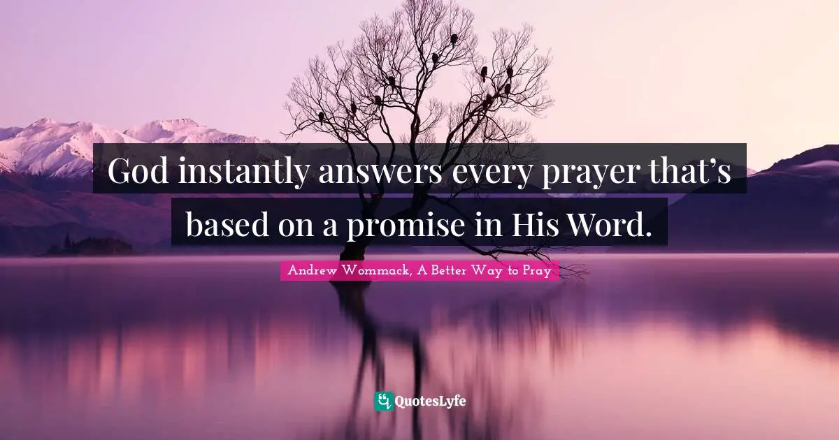 God instantly answers every prayer that’s based on a promise in His Word.