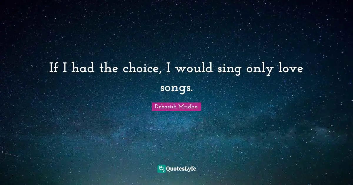 If I had the choice, I would sing only love songs.