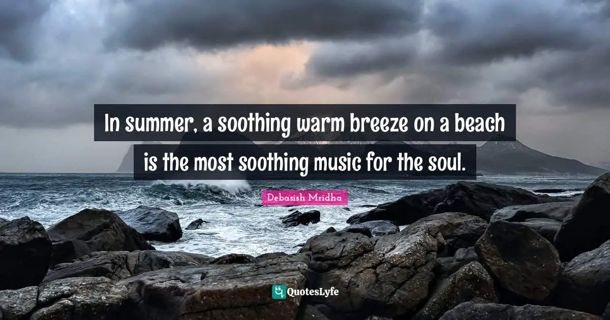 In summer, a soothing warm breeze on a beach is the most soothing music for the soul.