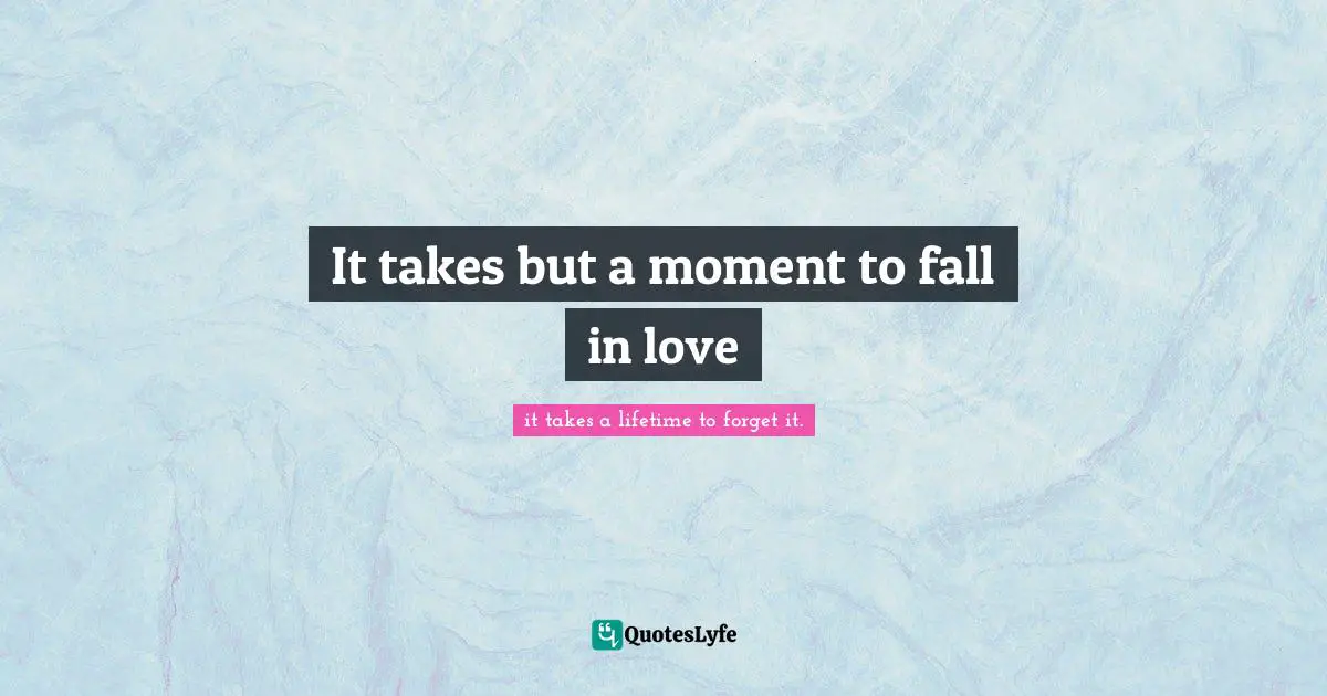 It takes but a moment to fall in love