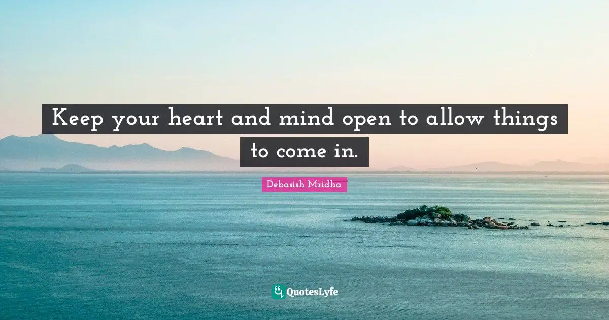 Heart And Mind Quotes: "Keep your heart and mind open to allow things to come in."