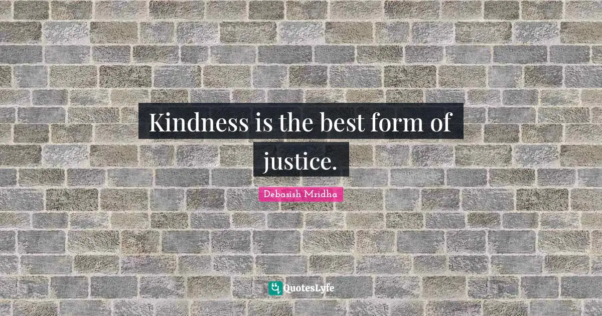 Kindness is the best form of justice.