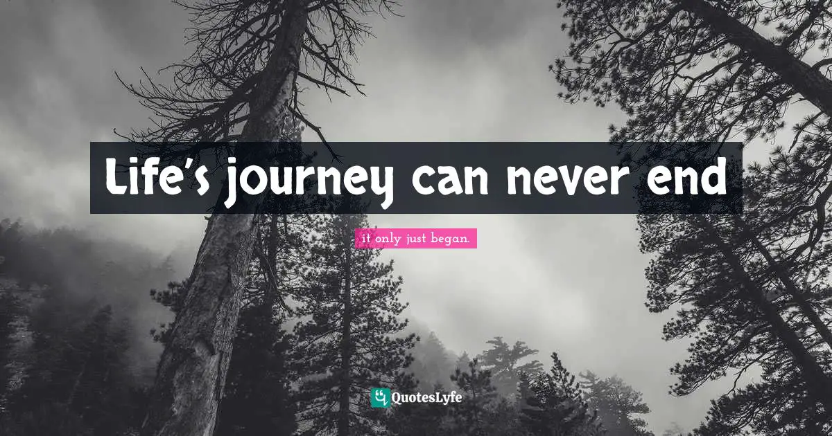 Life’s journey can never end
