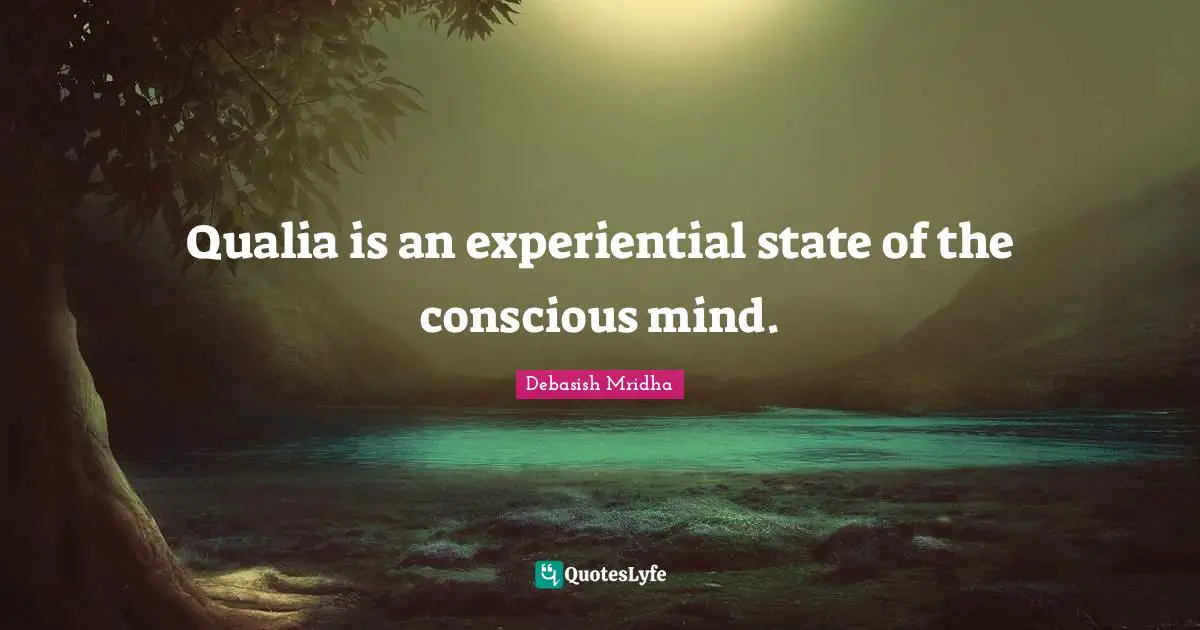 Debasish Mridha Quotes: Qualia is an experiential state of the conscious mind.