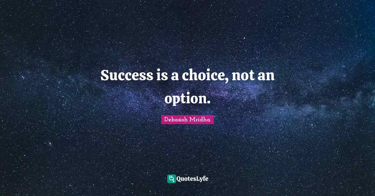Success is a choice, not an option.