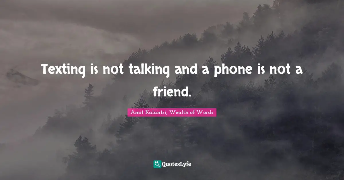 Amit Kalantri, Wealth of Words Quotes: Texting is not talking and a phone is not a friend.