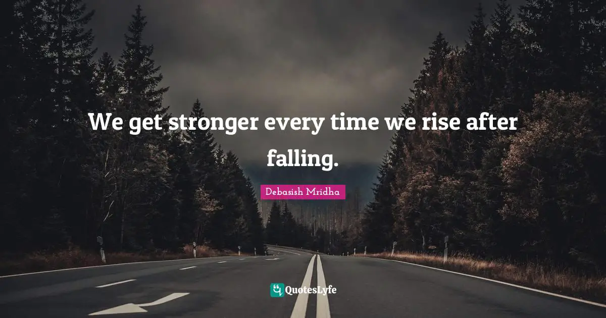 We get stronger every time we rise after falling.