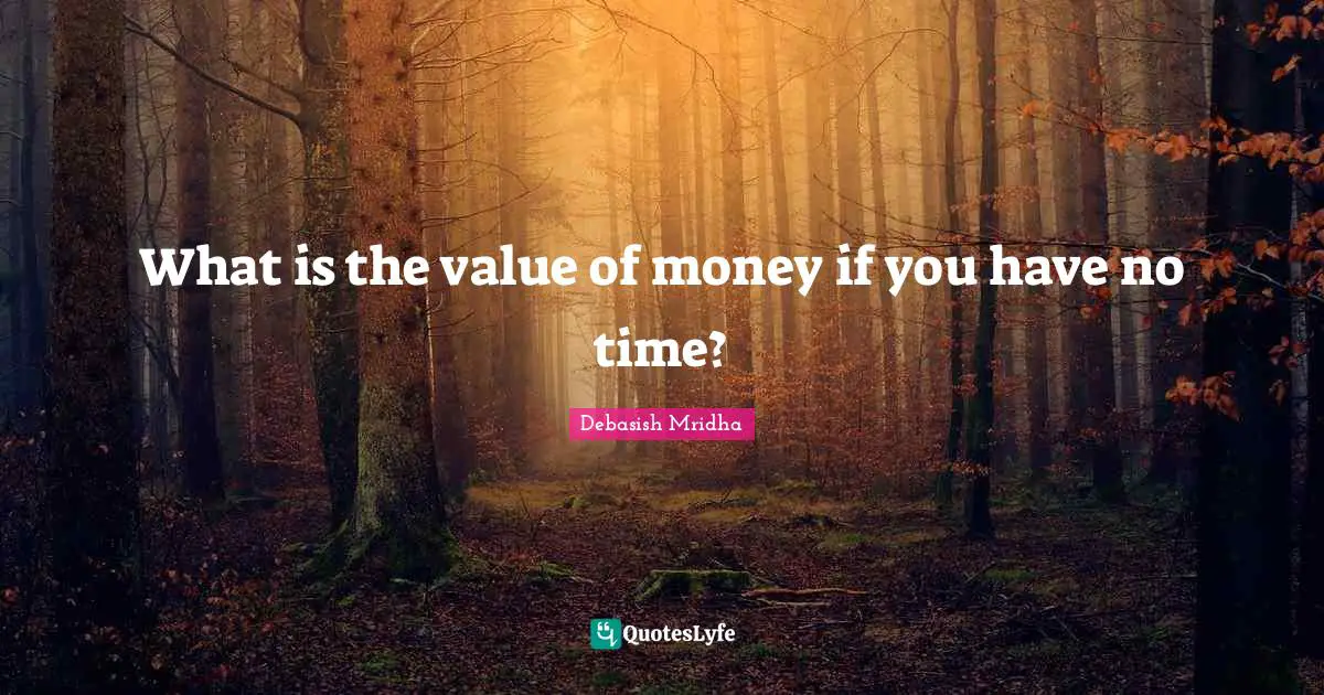 What is the value of money if you have no time?