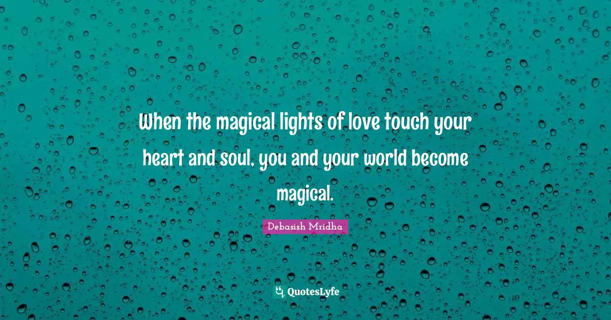 How To Touch Your Heart Quotes: "When the magical lights of love touch your heart and soul, you and your world become magical."
