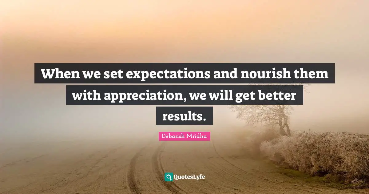When we set expectations and nourish them with appreciation, we will get better results.