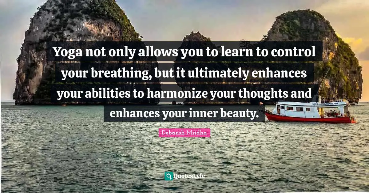 Enhance Quotes: "Yoga not only allows you to learn to control your breathing, but it ultimately enhances your abilities to harmonize your thoughts and enhances your inner beauty."