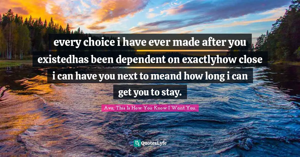 every choice i have ever made after you existedhas been dependent on exactlyhow close i can have you next to meand how long i can get you to stay.