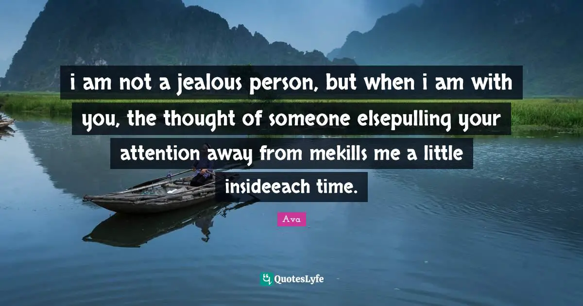 Prose Poems Quotes: "i am not a jealous person, but when i am with you, the thought of someone elsepulling your attention away from mekills me a little insideeach time."