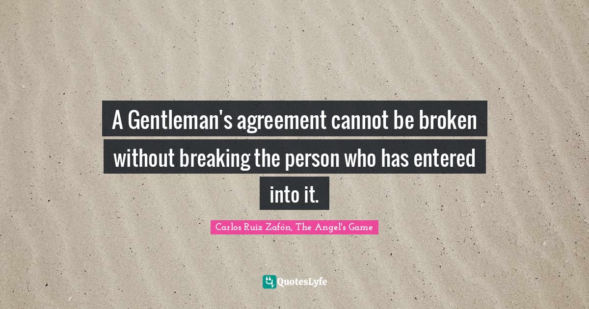 A Gentleman's agreement cannot be broken without breaking the person w