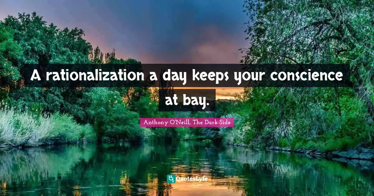 A rationalization a day keeps your conscience at bay.