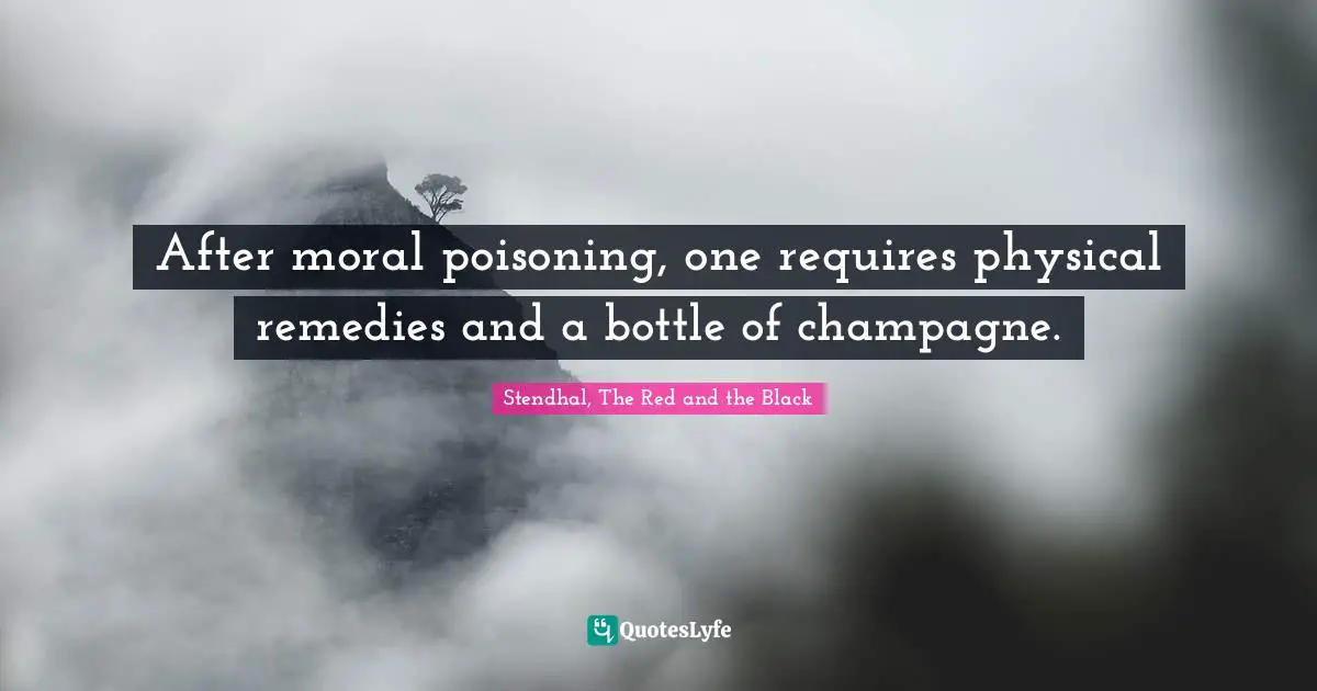 After moral poisoning, one requires physical remedies and a bottle of champagne.