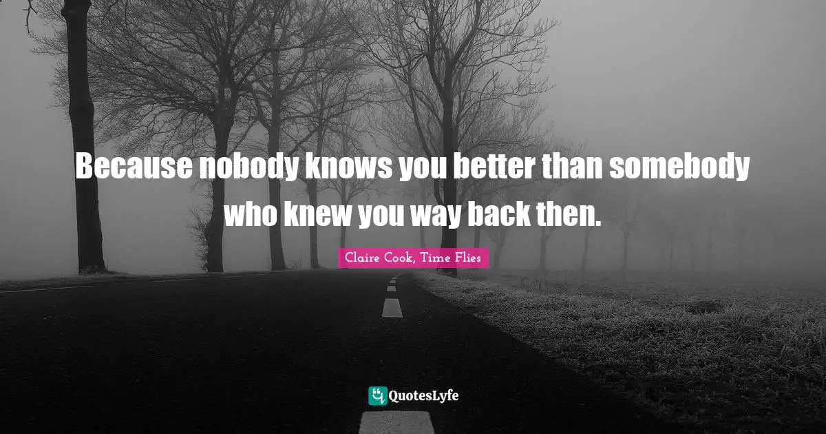Because nobody knows you better than somebody who knew you way back then.