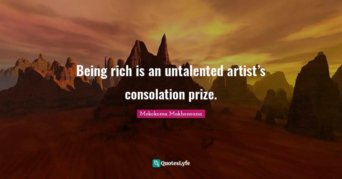 Being rich is an untalented artist’s consolation prize.