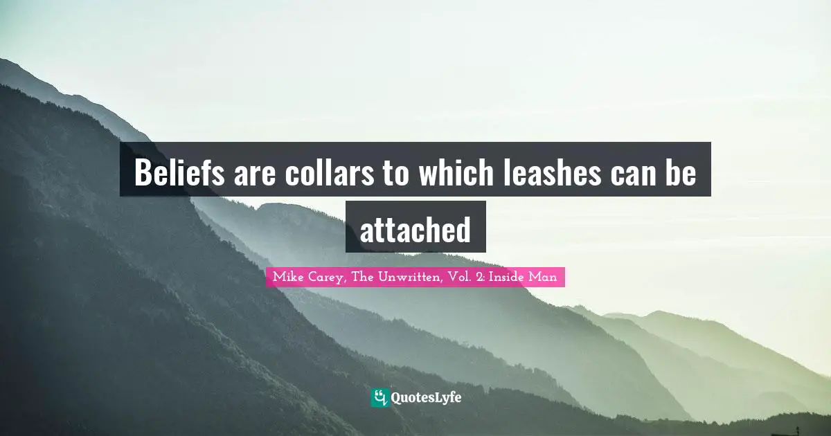 Beliefs are collars to which leashes can be attached