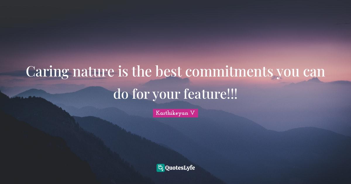Caring nature is the best commitments you can do for your feature!!!