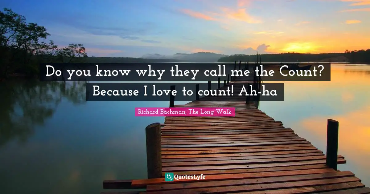 Do you know why they call me the Count? Because I love to count! Ah-ha