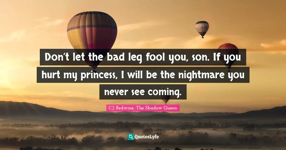 Don’t let the bad leg fool you, son. If you hurt my princess, I will be the nightmare you never see coming.