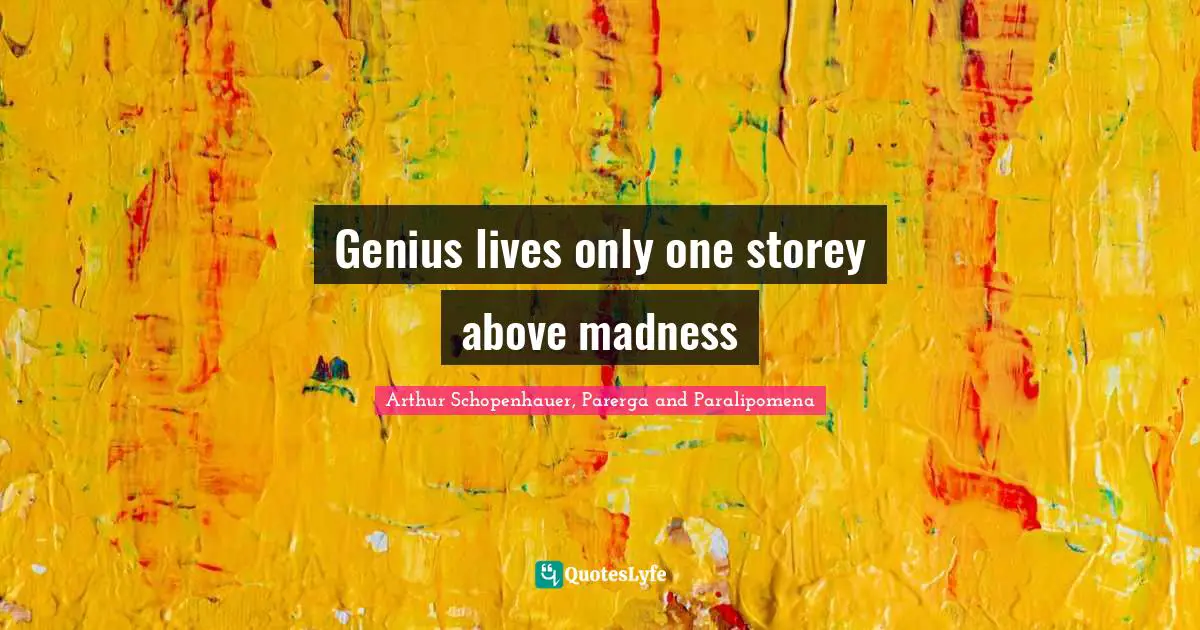 Genius lives only one storey above madness
