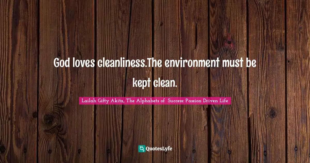 God loves cleanliness.The environment must be kept clean.