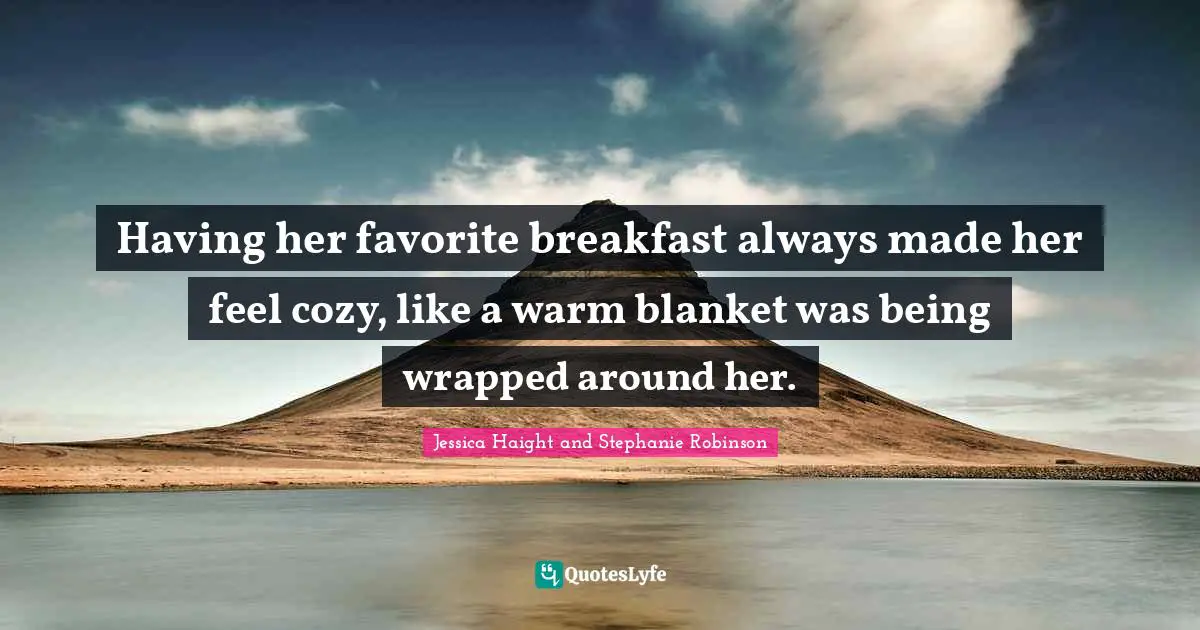 Having her favorite breakfast always made her feel cozy, like a warm blanket was being wrapped around her.