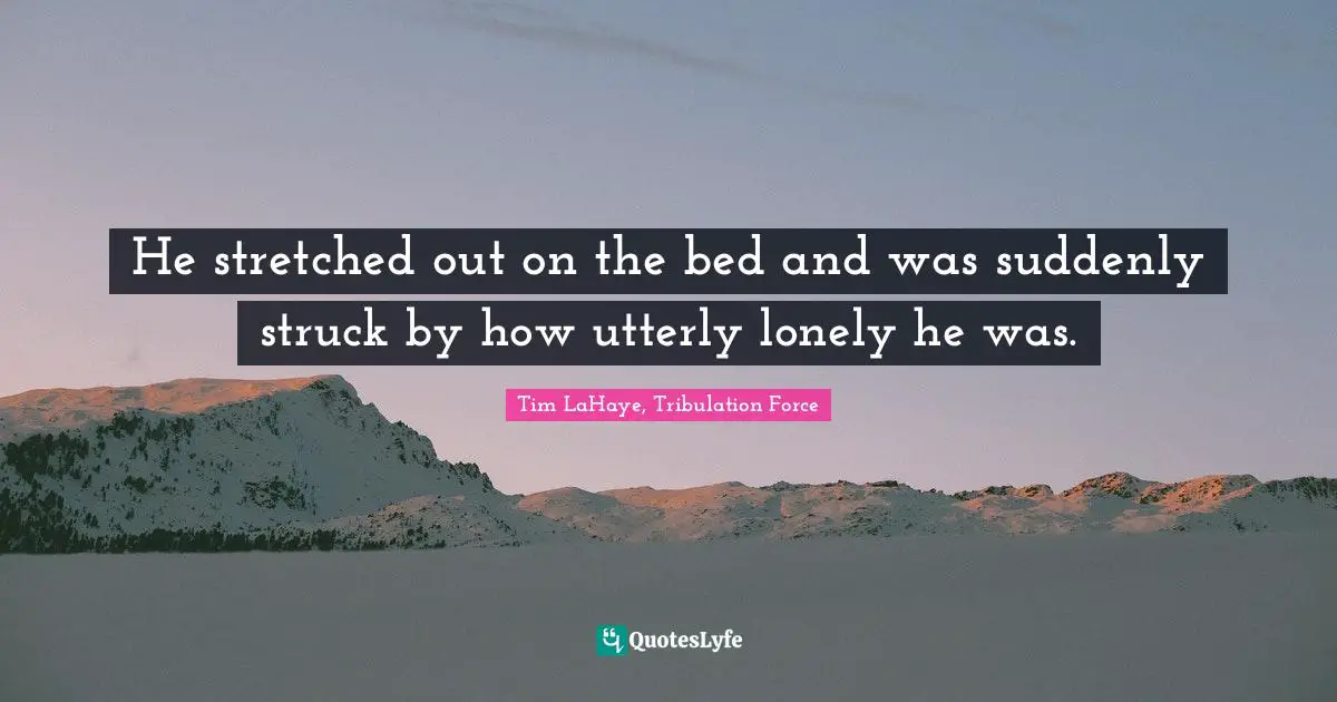 K.j. Force Quotes: "He stretched out on the bed and was suddenly struck by how utterly lonely he was."