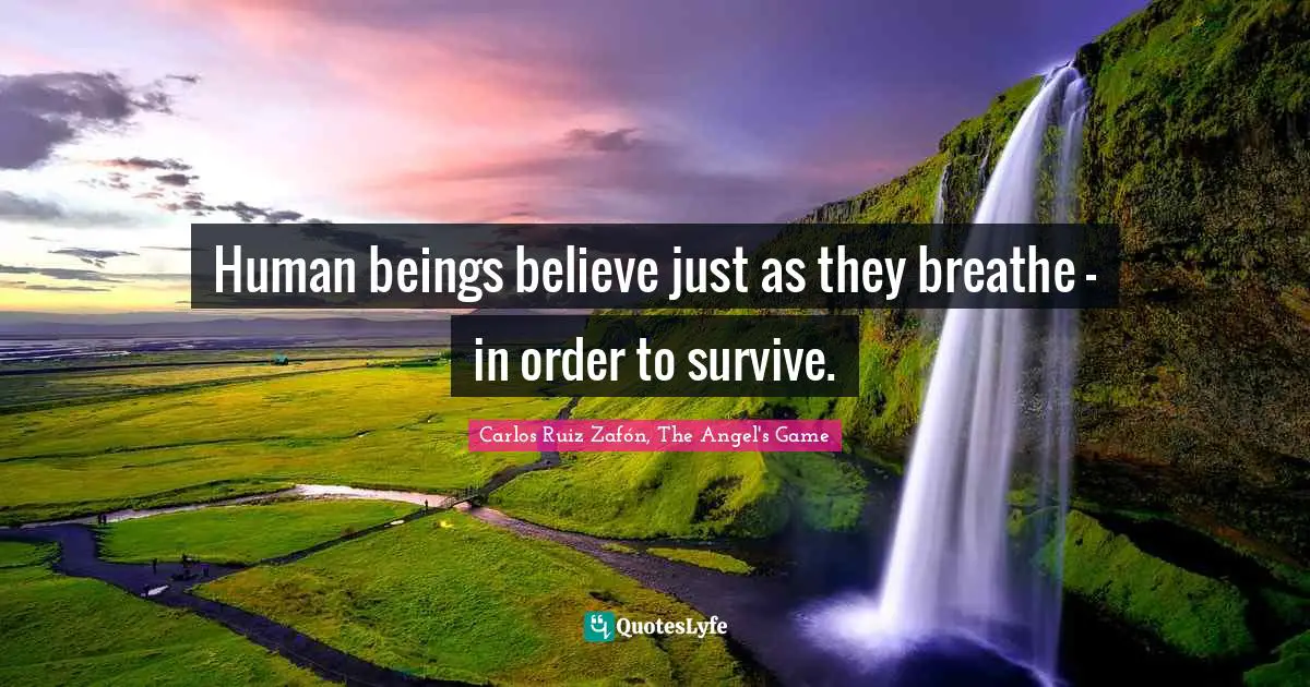 Carlos Ruiz Zafón, The Angel's Game Quotes: "Human beings believe just as they breathe - in order to survive."