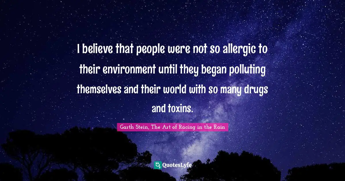 I believe that people were not so allergic to their environment until they began polluting themselves and their world with so many drugs and toxins.