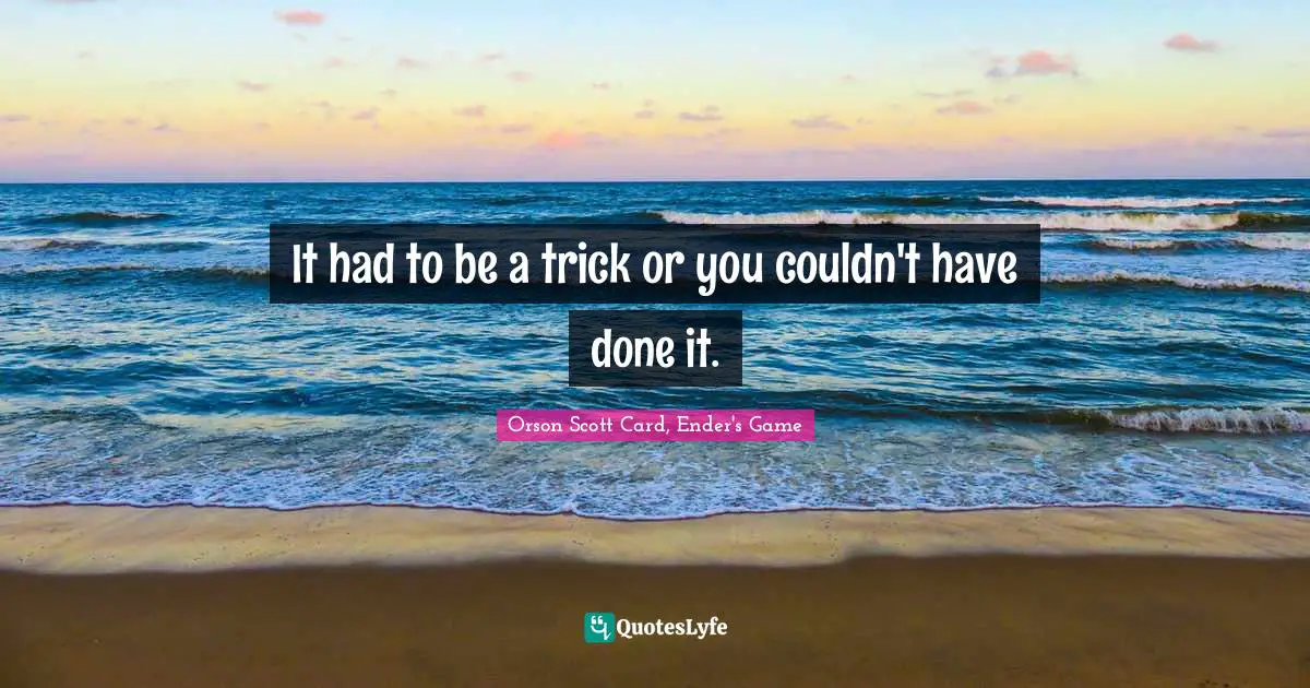 Trick Quotes: "It had to be a trick or you couldn't have done it."