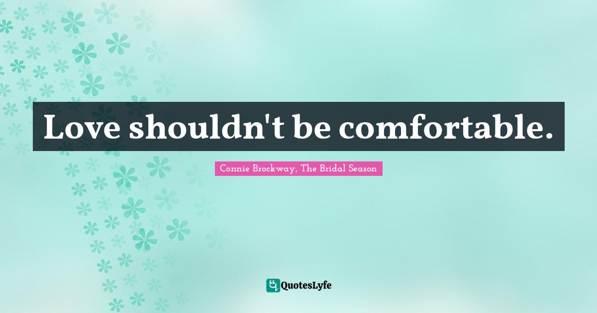Love shouldn't be comfortable.