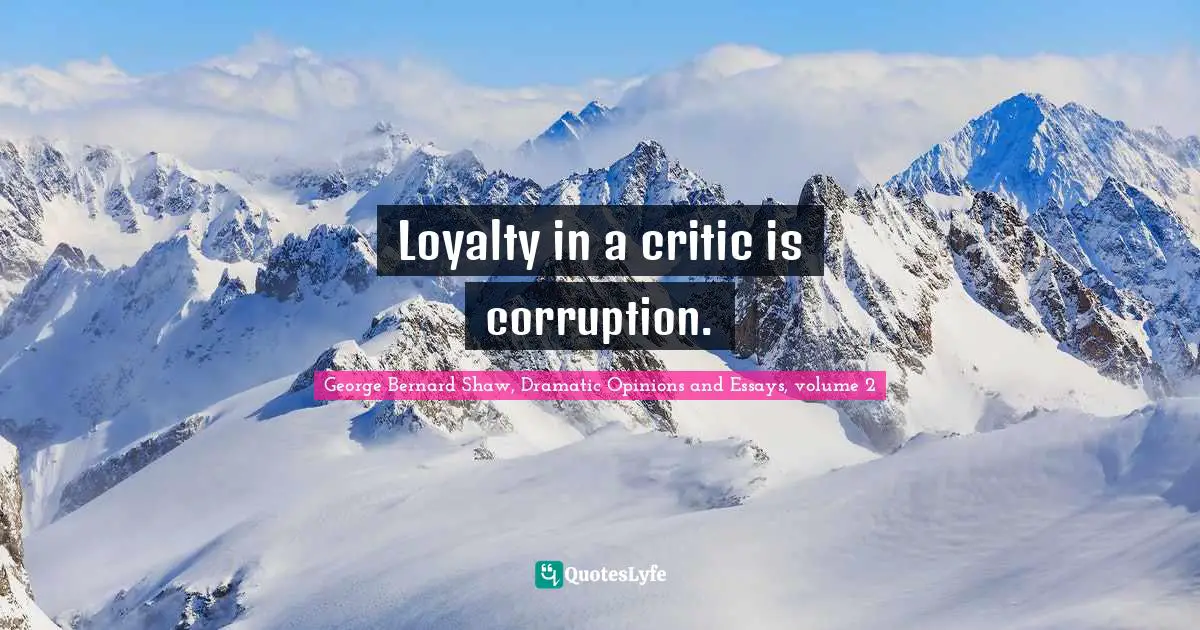 Loyalty in a critic is corruption.