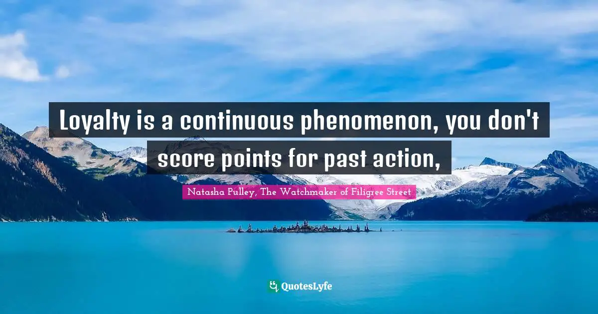 Loyalty is a continuous phenomenon, you don't score points for past action, 